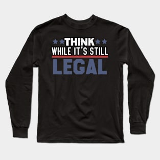 think while it's still legal Long Sleeve T-Shirt